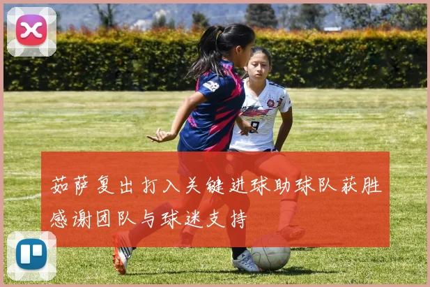 茹萨复出打入关键进球助球队获胜感谢团队与球迷支持